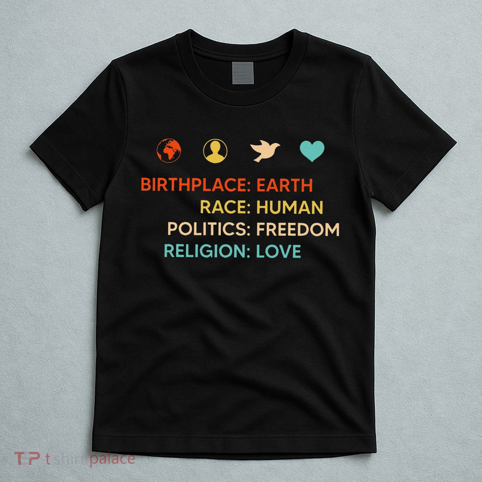 Birth Place Earth Race Human Politics Freedom Religion Love T-Shirt