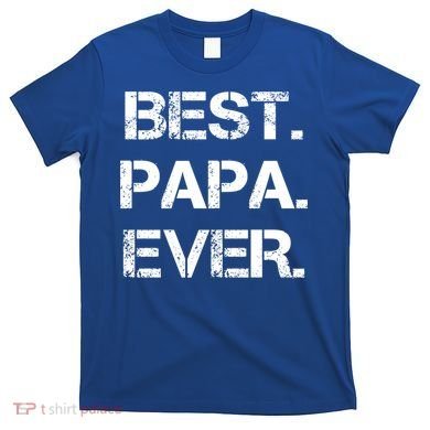 Best Papa Ever FatherS Day Gift T-Shirt