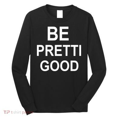 Be Pretty Good (Pretti) Long Sleeve Shirt