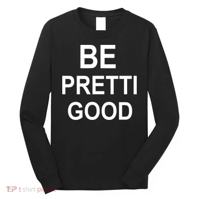 Be Pretty Good (Pretti) Long Sleeve Shirt