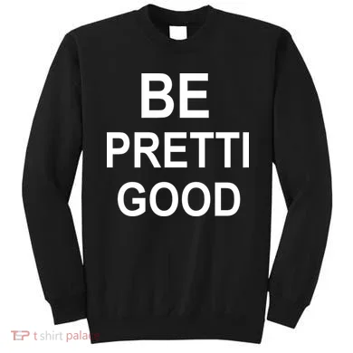 Be Pretty Good (Pretti) Sweatshirt