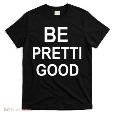 Be Pretty Good (Pretti) T-Shirt