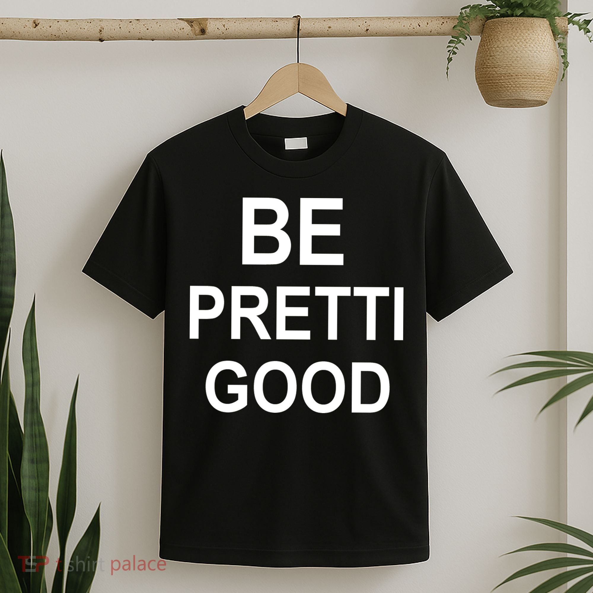 Be Pretty Good (Pretti) T-Shirt