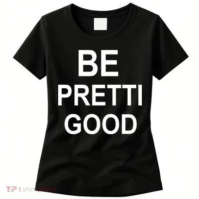 Be Pretty Good (Pretti) Women's T-Shirt