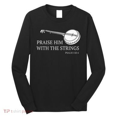 Banjo Praise Him With The Strings Bluegrass Guitar Long Sleeve Shirt