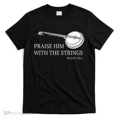 Banjo Praise Him With The Strings Bluegrass Guitar T-Shirt