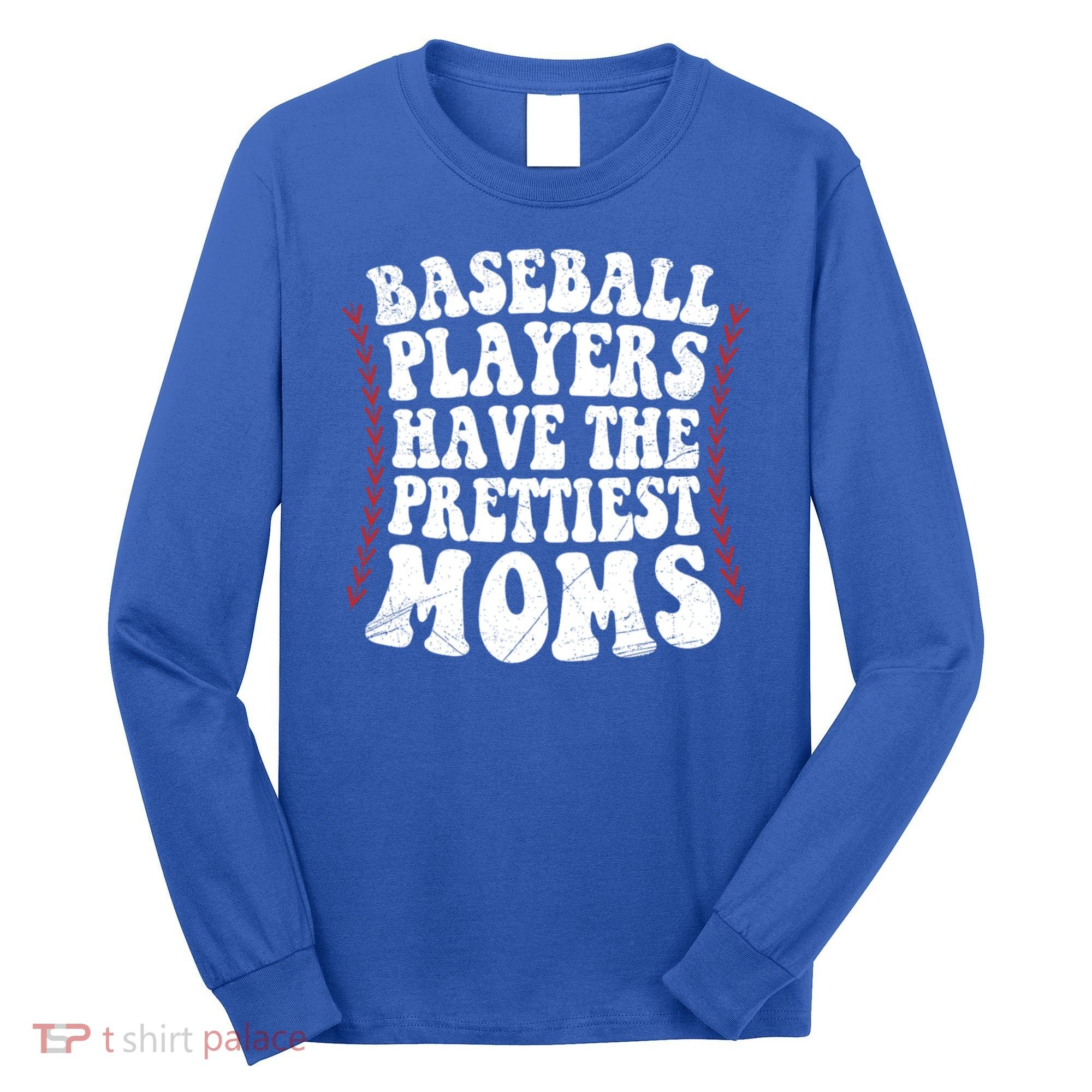 Baseball Players Have The Prettiest Moms Baseball Long Sleeve Shirt