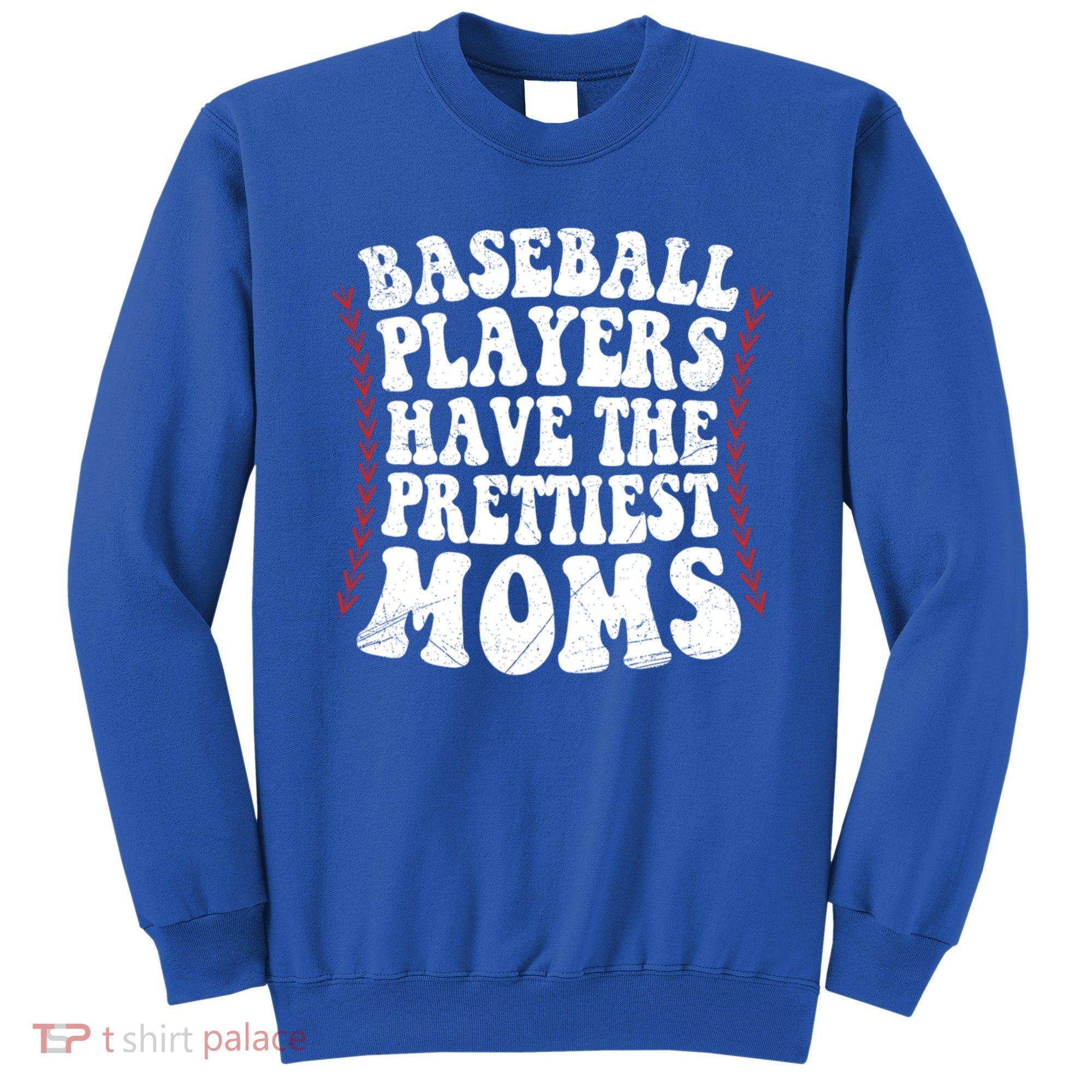 Baseball Players Have The Prettiest Moms Baseball Sweatshirt