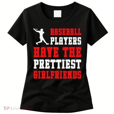 Baseball Players Have The Prettiest Girlfriends  Women's T-Shirt