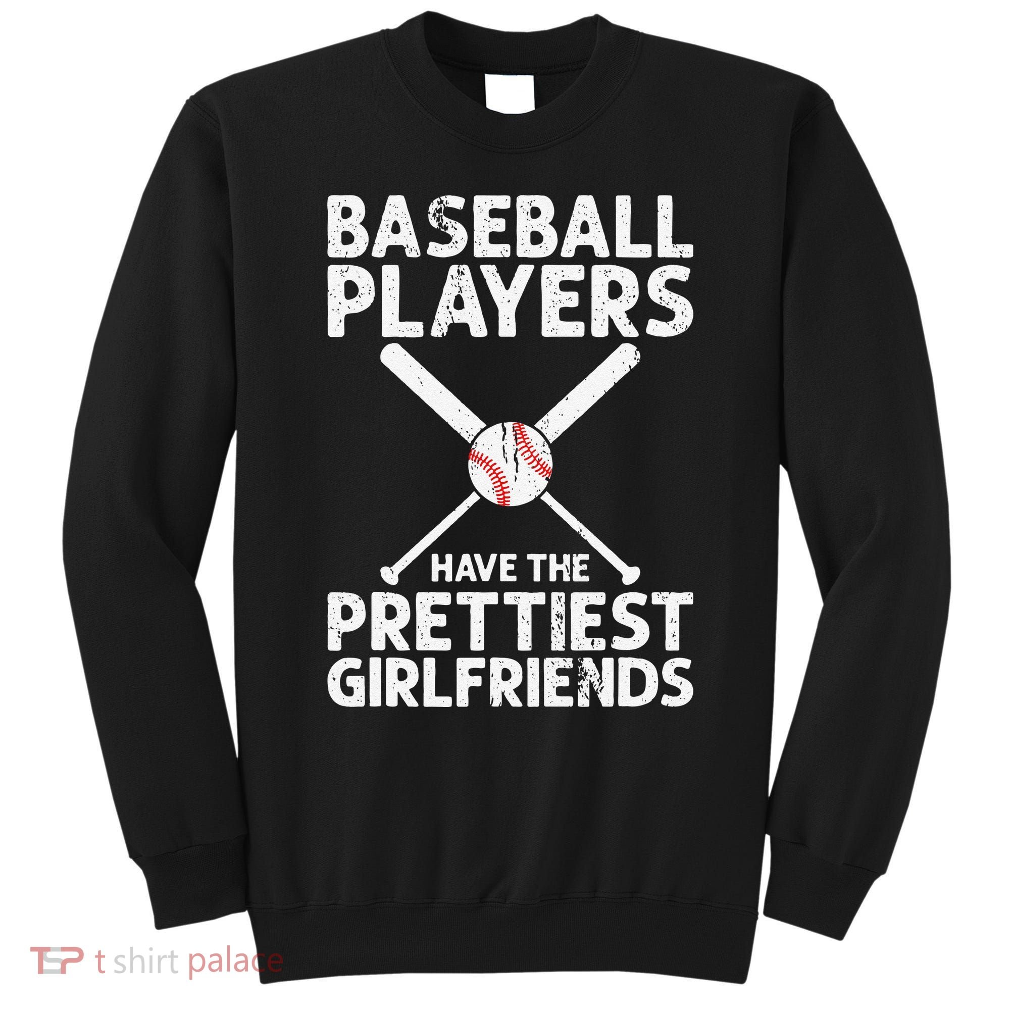  Baseball Players Have The Prettiest Girlfriends Sweatshirt