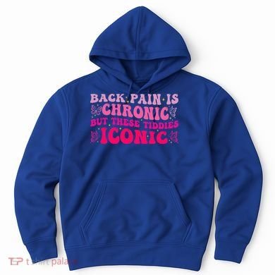 Back Pain Is Chronic But These Tiddies Iconic Hoodie