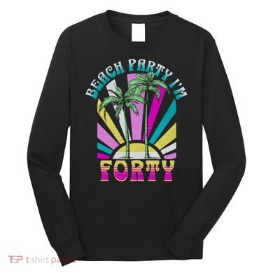 Beach Party I’M Forty Retro Sun Beach Long Sleeve Shirt