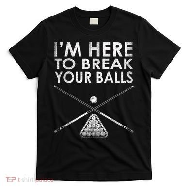 Billiards Player I'm Here To Break Your Balls T-Shirt