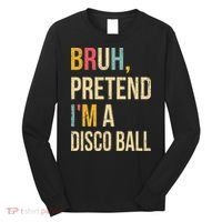 Bruh Pretend I'm A Disco Ball Halloween Lazy Costume Diy Long Sleeve Shirt thumb 0