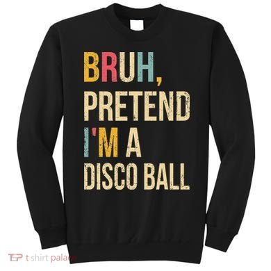 Bruh Pretend I'm A Disco Ball Halloween Lazy Costume Diy Sweatshirt