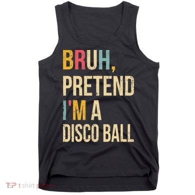 Bruh Pretend I'm A Disco Ball Halloween Lazy Costume Diy Tank Top