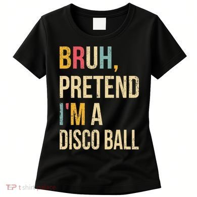 Bruh Pretend I'm A Disco Ball Halloween Lazy Costume Diy Women's T-Shirt