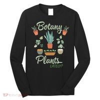 botany plants lately gardening humor plant pun gardener Long Sleeve Shirt thumb 0