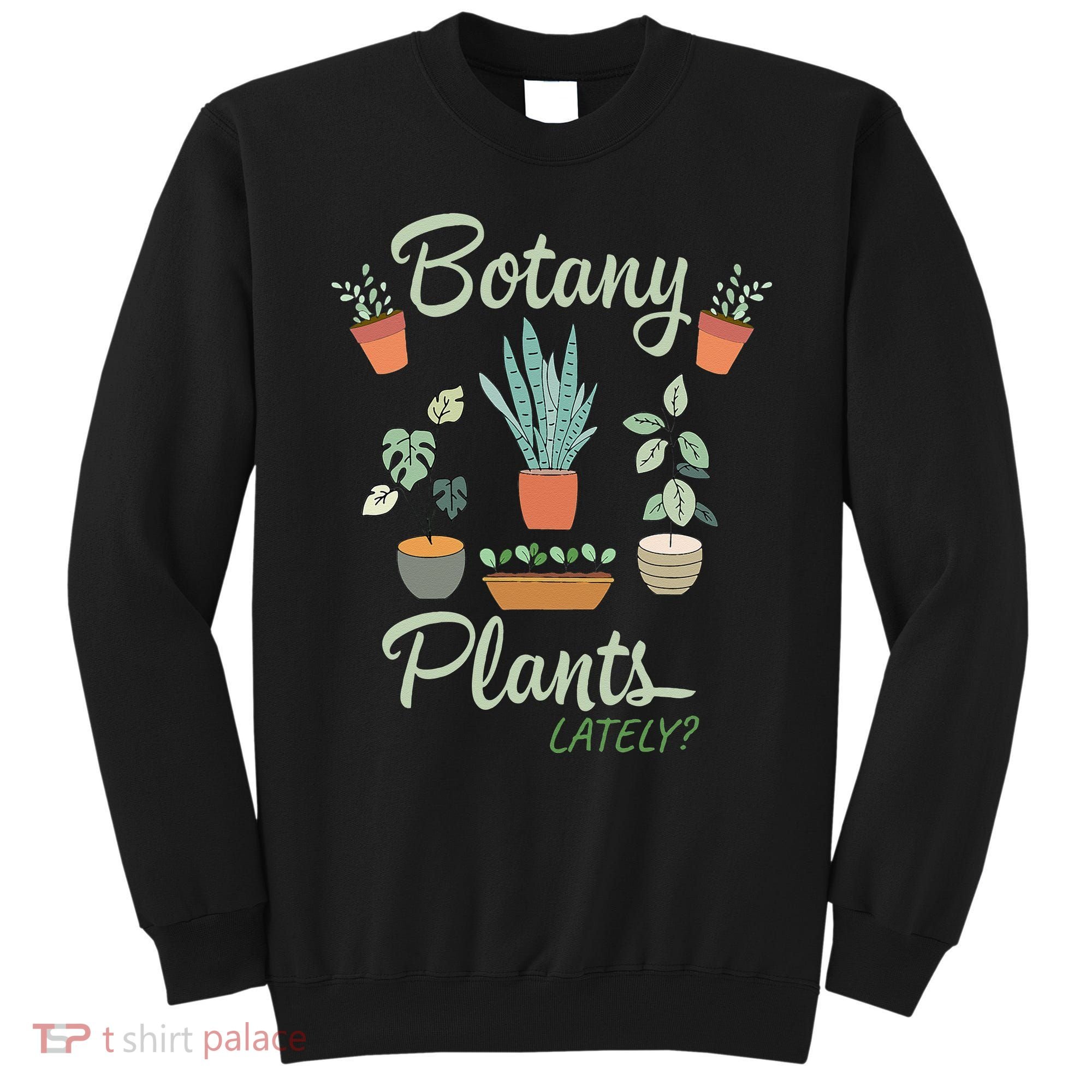 botany plants lately gardening humor plant pun gardener Sweatshirt