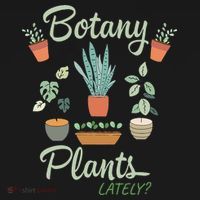 botany plants lately gardening humor plant pun gardener T-Shirt thumb 7