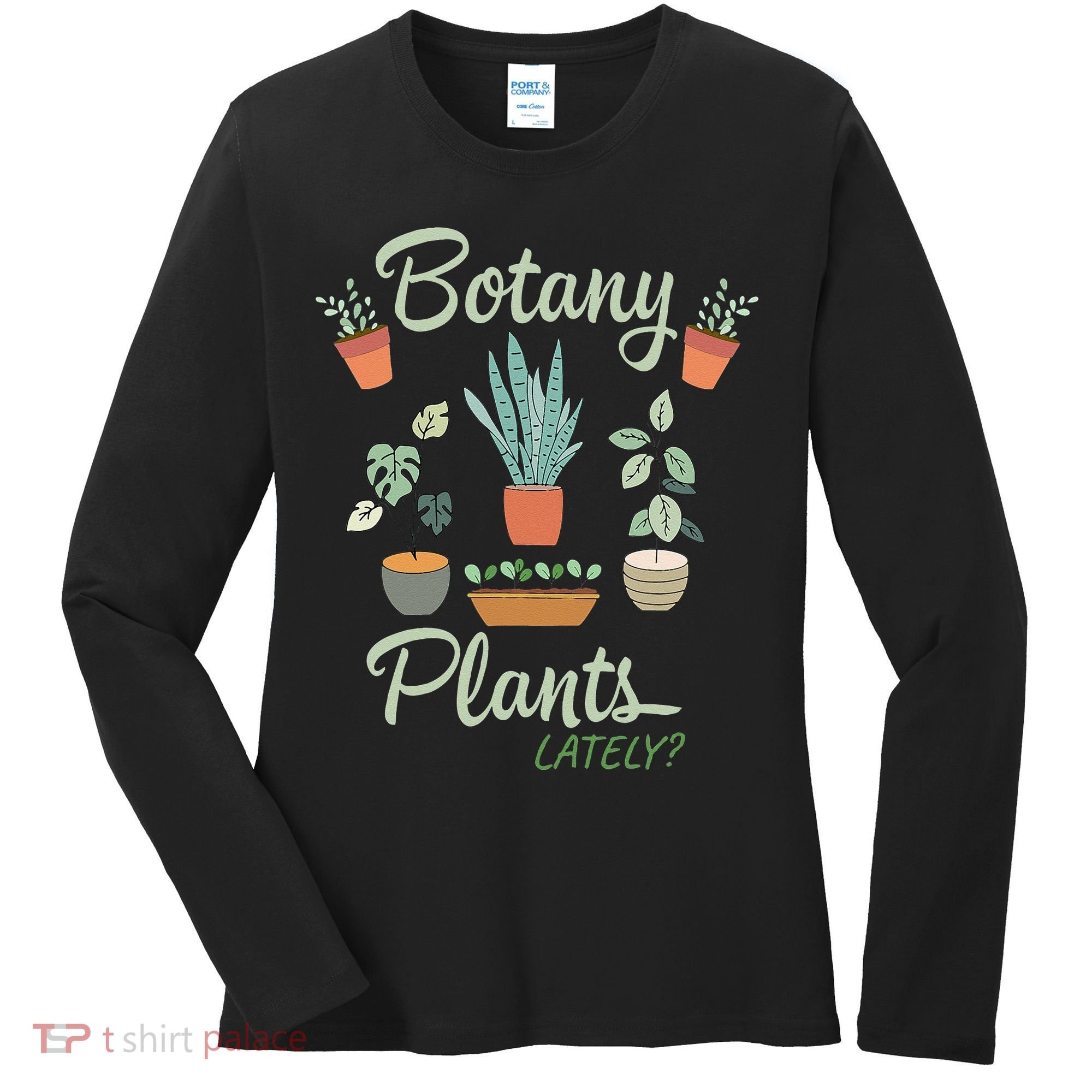 botany plants lately gardening humor plant pun gardener Women's Long Sleeve Shirt