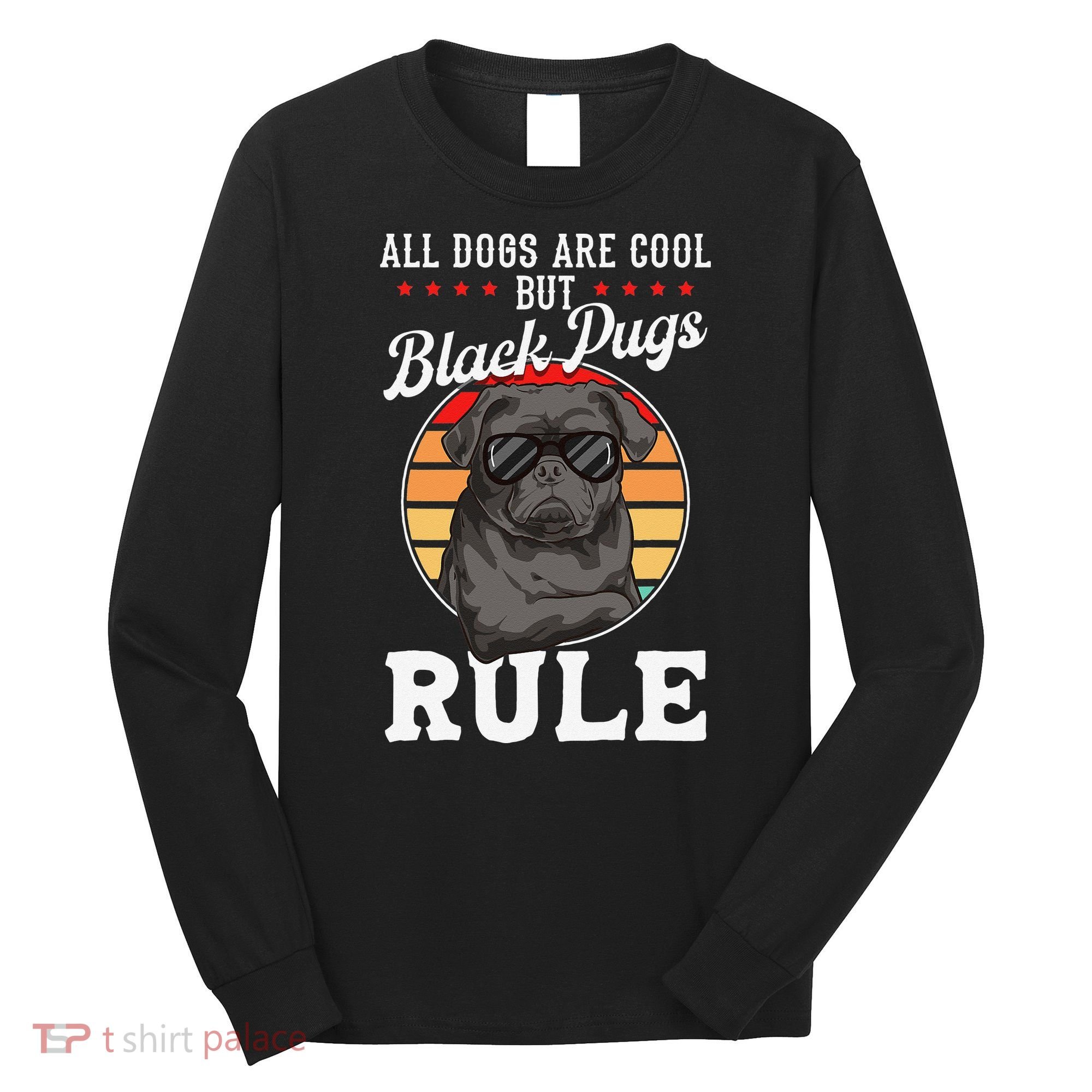 Black Pug Lovers Black Pugs Rule Funny Black Pug Long Sleeve Shirt