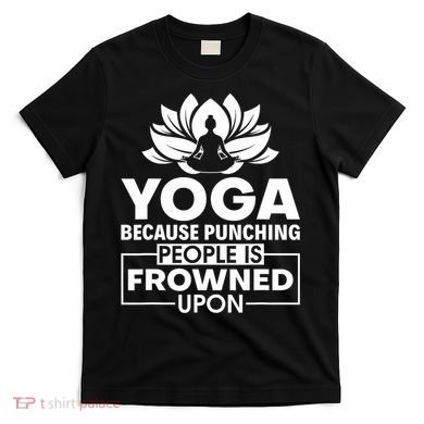Because Punching People Is Frowned Upon Yoga Instructor T-Shirt