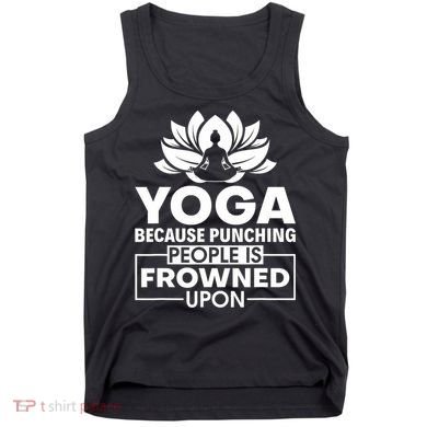 Because Punching People Is Frowned Upon Yoga Instructor Tank Top