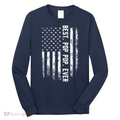 Best Pop Pop Ever American Flag Gift For Men Father's Day Long Sleeve Shirt