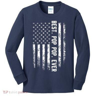 Best Pop Pop Ever American Flag Gift For Men Father's Day Kids Long Sleeve Shirt