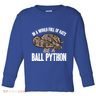 Ball Python Snake Be A Ball Python Cute Gift Toddler Long Sleeve