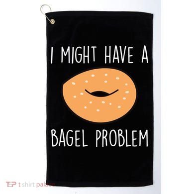 Bagel Problem Saying Bagels Funny Bagel Lover Baking Gift Golf Towel