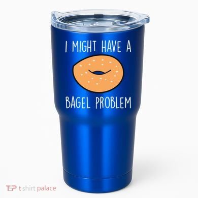 Bagel Problem Saying Bagels Funny Bagel Lover Baking Gift Tumbler