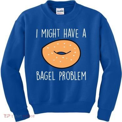 Bagel Problem Saying Bagels Funny Bagel Lover Baking Gift Kids Sweatshirt