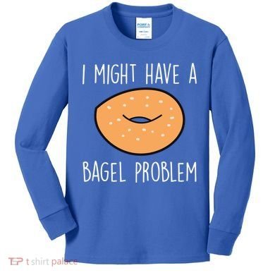 Bagel Problem Saying Bagels Funny Bagel Lover Baking Gift Kids Long Sleeve Shirt