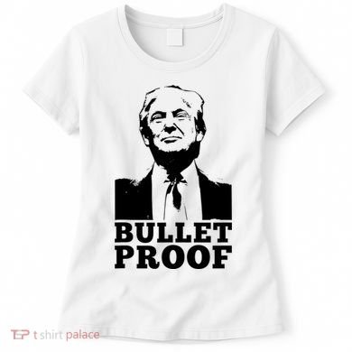 Bullet Proof Trump President Bullet Proof Trump Women's T-Shirt