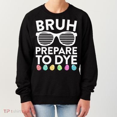 Bruh Prepare To Dye Funny Easter Egg Dyeing Women's Sweatshirt