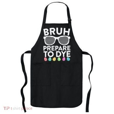 Bruh Prepare To Dye Funny Easter Egg Dyeing Apron