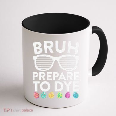 Bruh Prepare To Dye Funny Easter Egg Dyeing Coffee Mug back