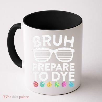 Bruh Prepare To Dye Funny Easter Egg Dyeing Coffee Mug