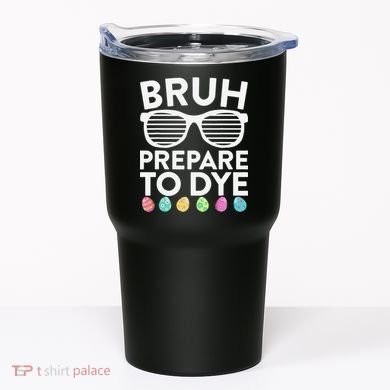 Bruh Prepare To Dye Funny Easter Egg Dyeing Tumbler