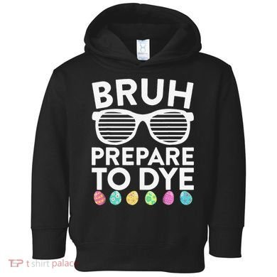 Bruh Prepare To Dye Funny Easter Egg Dyeing Toddler Hoodie
