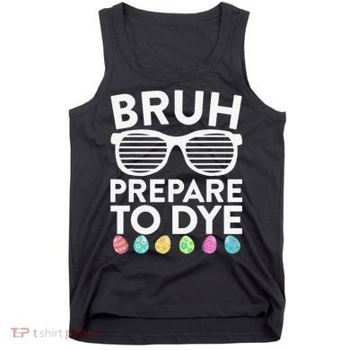 Bruh Prepare To Dye Funny Easter Egg Dyeing Tank Top