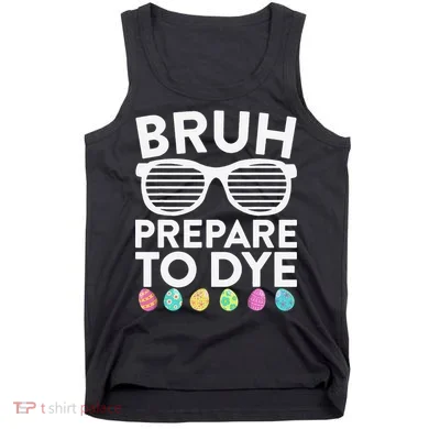 Bruh Prepare To Dye Funny Easter Egg Dyeing Tank Top