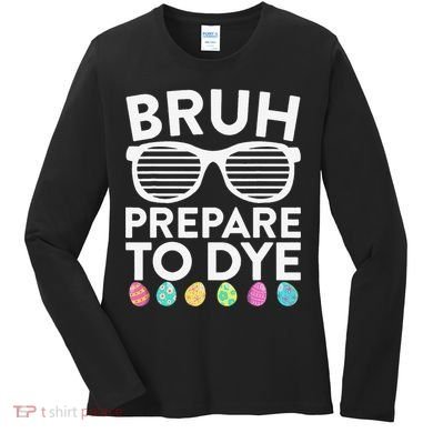 Bruh Prepare To Dye Funny Easter Egg Dyeing Women's Long Sleeve Shirt