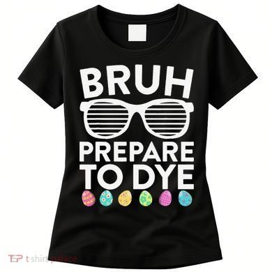 Bruh Prepare To Dye Funny Easter Egg Dyeing Women's T-Shirt