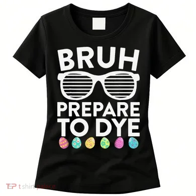 Bruh Prepare To Dye Funny Easter Egg Dyeing Women's T-Shirt