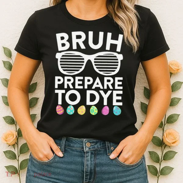Bruh Prepare To Dye Funny Easter Egg Dyeing Women's T-Shirt