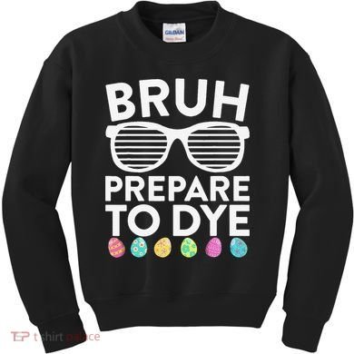 Bruh Prepare To Dye Funny Easter Egg Dyeing Kids Sweatshirt