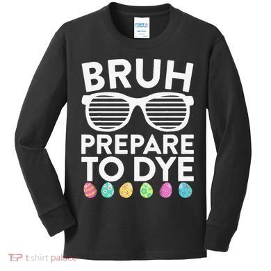 Bruh Prepare To Dye Funny Easter Egg Dyeing Kids Long Sleeve Shirt